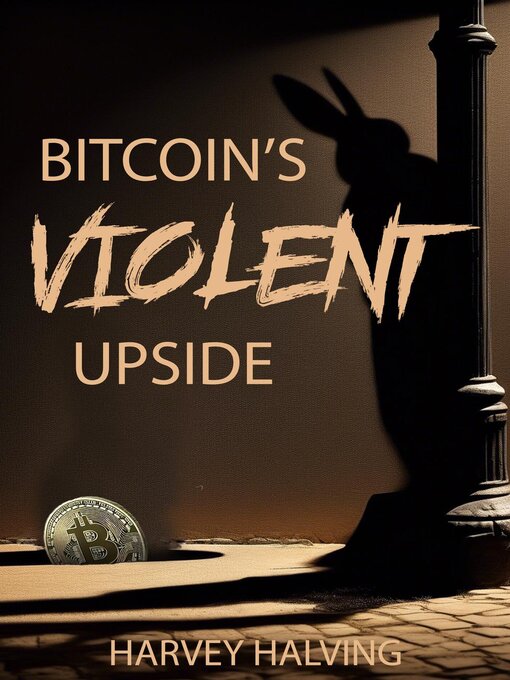 Title details for Bitcoin's Violent Upside by HARVEY HALVING - Available